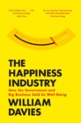 The Happiness Industry : How the Government and Big Business Sold Us Well-Being - eBook