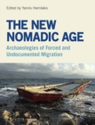 The New Nomadic Age : Archaeologies of Forced and Undocumented Migration - Book