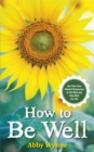How to Be Well : Use Your Own Natural Resources to Get Well and Stay Well for Life - Book