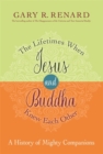 The Lifetimes When Jesus and Buddha Knew Each Other : A History of Mighty Companions - Book
