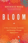 Bloom : A Tale of Courage, Surrender and Breaking Through Upper Limits - Book