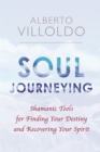 Soul Journeying : Shamanic Tools for Finding Your Destiny and Recovering Your Spirit - Book