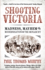 Shooting Victoria : Madness, Mayhem, and the Modernisation of the British Monarchy - Book