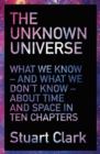 The Unknown Universe : What We Don't Know About Time and Space in Ten Chapters - Book