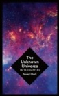 The Unknown Universe : What We Don't Know About Time and Space in Ten Chapters - eBook