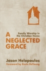 A Neglected Grace : Family Worship in the Christian Home - Book