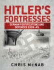 Hitler's Fortresses : German Fortifications and Defences 1939-45 - Book
