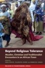 Beyond Religious Tolerance : Muslim, Christian & Traditionalist Encounters in an African Town - eBook