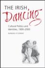 The Irish Dancing : Cultural Politics and Identities, 1900-2000 - Book
