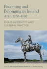 Becoming and Belonging in Ireland AD c. 1200-1600 : Essays on Identity and Cultural Practice - Book
