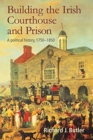 Building the Irish Courthouse and Prison : A Political History, 1750-1850 - Book
