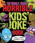 The Really, Really Horrible Kids' Joke Book : You'll Laugh Yourself Sick! - Book