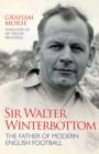 Sir Walter Winterbottom : The Father of Modern English Football - Book