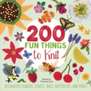 200 Fun Things to Knit : Decorative Flowers, Leaves, Bugs, Butterflies and More! - Book