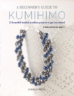 A Beginner's Guide to Kumihimo : 12 Beautiful Braided Jewellery Projects to Get You Started - Book