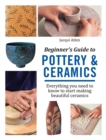 Beginner's Guide to Pottery & Ceramics : Everything You Need to Know to Start Making Beautiful Ceramics - Book