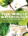 Five-Minute Watercolour : Super-Quick Techniques for Amazing Paintings - Book