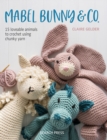 Mabel Bunny & Co. : 15 Loveable Animals to Crochet Using Chunky Yarn - Book