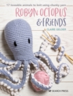 Robyn Octopus & Friends : 17 Loveable Animals to Knit Using Chunky Yarn - Book