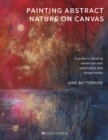 Painting Abstract Nature on Canvas : A Guide to Creating Vibrant Art with Watercolour and Mixed Media - Book