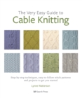 The Very Easy Guide to Cable Knitting : Step-By-Step Techniques, Easy-to-Follow Stitch Patterns and Projects to Get You Started - Book