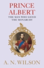 Prince Albert : The Man Who Saved the Monarchy - Book
