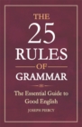 The 25 Rules of Grammar : The Essential Guide to Good English - eBook