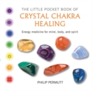 The Little Pocket Book of Crystal Chakra Healing : Energy Medicine for Mind, Body, and Spirit - Book