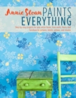 Annie Sloan Paints Everything : Step-By-Step Projects for Your Entire Home, from Walls, Floors, and Furniture, to Curtains, Blinds, Pillows, and Shades - Book