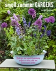 Small Summer Gardens : 35 Bright and Beautiful Gardening Projects to Bring Color and Scent to Your Garden - Book