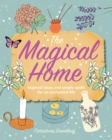 The Magical Home : Inspired Ideas and Simple Spells for an Enchanted Life - Book