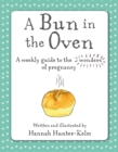 A Bun in the Oven : A Weekly Guide to the Wonders of Pregnancy - Book