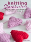 Knitting Stashbusters : 25 Great Ways to Use Up Your Yarn Leftovers of One Ball or Less - Book
