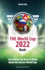 THE World Cup Book 2022 : Everything You Need to Know About the Football World Cup - Book