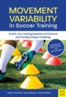 Movement Variability in Soccer Training : Enrich Your Training Sessions to Enhance and Develop Player Creativity - Book