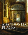 Abandoned Places : A photographic exploration of more than 100 worlds we have left behind - Book