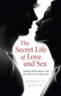 Secret Life of Love and Sex, The - Making relationships work and what to do if they don`t - Book