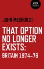 That Option No Longer Exists - Britain 1974-76 - Book