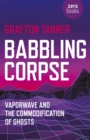 Babbling Corpse : Vaporwave and the Commodification of Ghosts - eBook