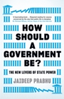 How Should A Government Be? : The New Levers of State Power - eBook