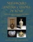 Neighbours and Successors of Rome : Traditions of Glass Production and use in Europe and the Middle East in the Later 1st Millennium AD - Book