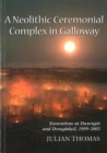 A Neolithic Ceremonial Complex in Galloway : Excavations at Dunragit and Droughduil, 1999-2002 - Book