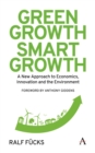 Green Growth, Smart Growth : A New Approach to Economics, Innovation and the Environment - Book