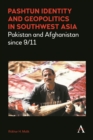 Pashtun Identity and Geopolitics in Southwest Asia : Pakistan and Afghanistan since 9/11 - Book
