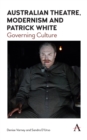 Australian Theatre, Modernism and Patrick White : Governing Culture - Book