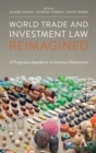 World Trade and Investment Law Reimagined : A Progressive Agenda for an Inclusive Globalization - Book