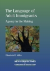 The Language of Adult Immigrants : Agency in the Making - Book
