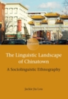 The Linguistic Landscape of Chinatown : A Sociolinguistic Ethnography - Book