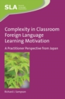 Complexity in Classroom Foreign Language Learning Motivation : A Practitioner Perspective from Japan - Book