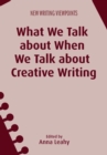 What We Talk about When We Talk about Creative Writing - Book
